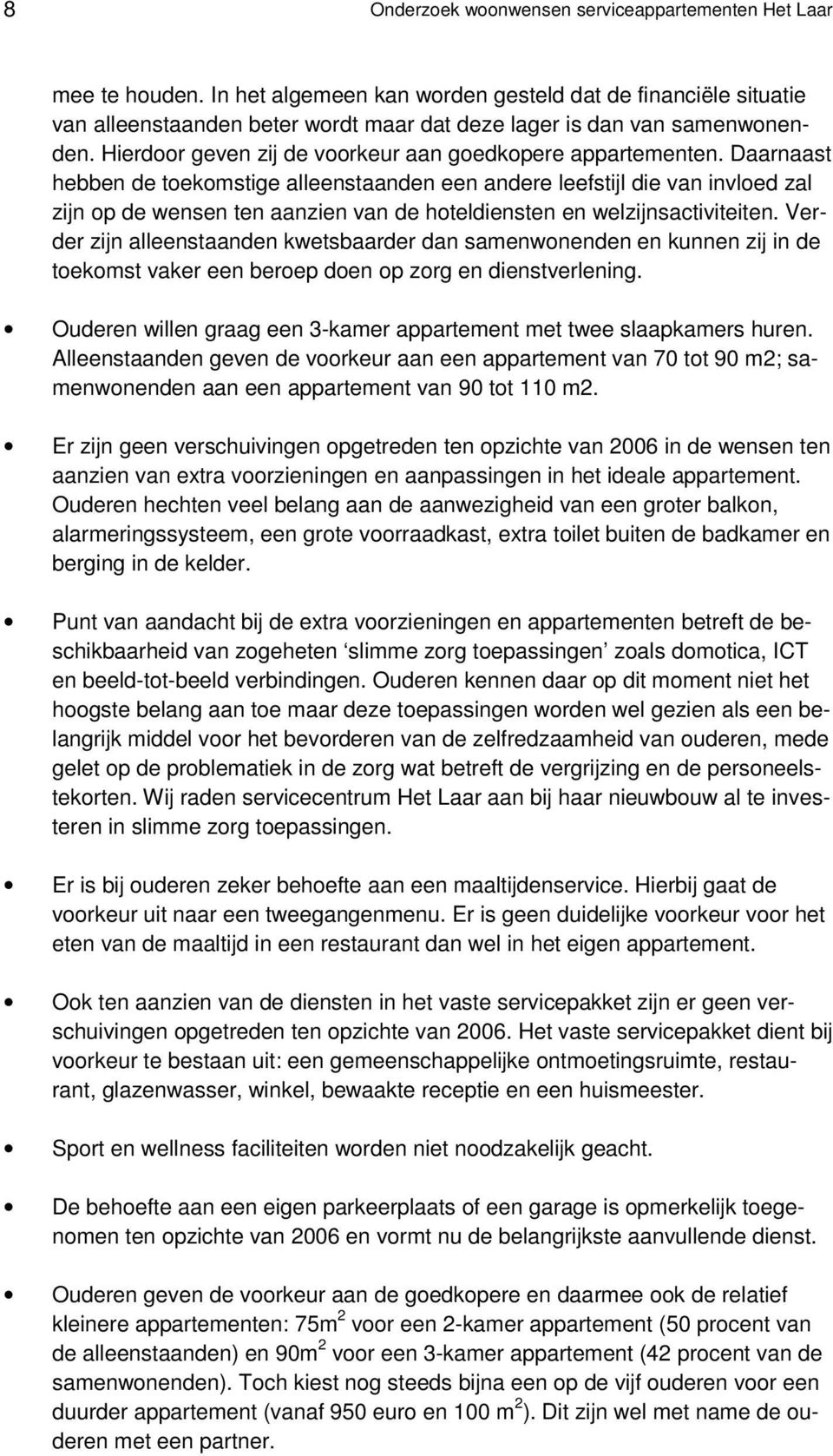 Daarnaast hebben de toekomstige alleenstaanden een andere leefstijl die van invloed zal zijn op de wensen ten aanzien van de hoteldiensten en welzijnsactiviteiten.