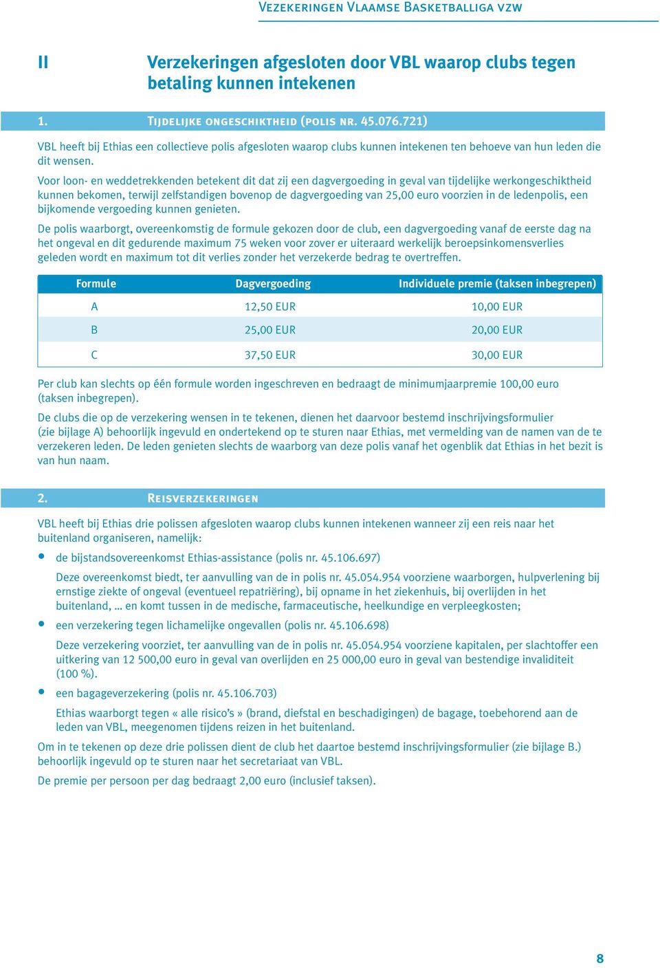 Voor loon- en weddetrekkenden betekent dit dat zij een dagvergoeding in geval van tijdelijke werkongeschiktheid kunnen bekomen, terwijl zelfstandigen bovenop de dagvergoeding van 25,00 euro voorzien