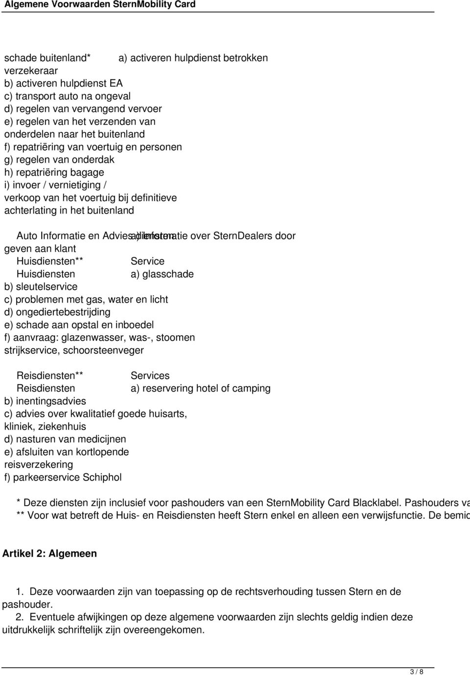 buitenland Auto Informatie en Advies a) diensten Informatie over SternDealers door geven aan klant Huisdiensten** Service Huisdiensten a) glasschade b) sleutelservice c) problemen met gas, water en