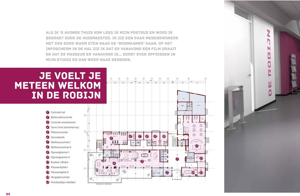 je voelt je meteen welkom in de robijn 1 Centrale hal 2 Beheerdersruimte 3 Centrale woonkamer 4 Serre (met zomerterras) 5 6 7 8 Fittnessruimte Zonnebank Wellnessruimte I