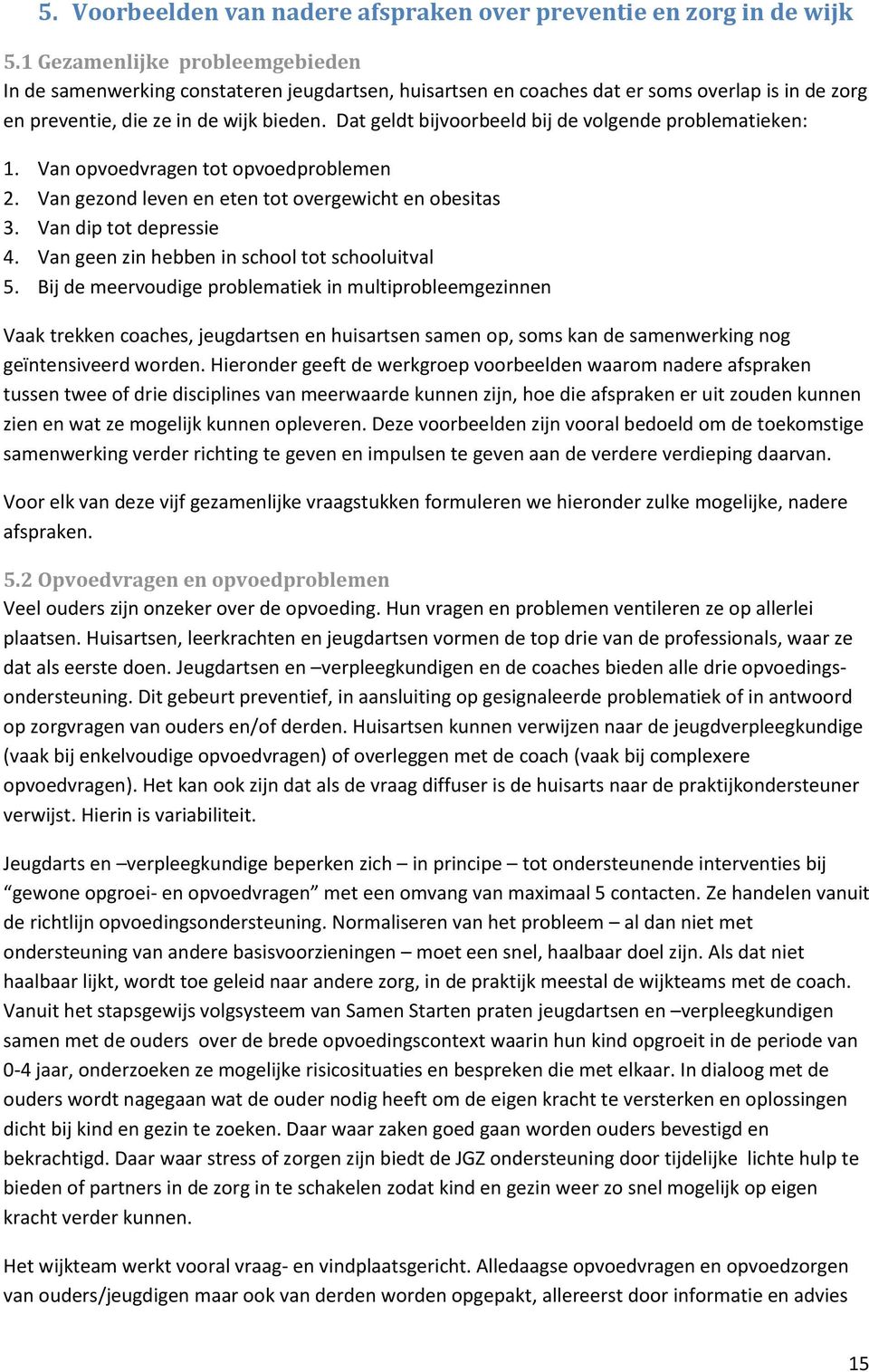 Dat geldt bijvoorbeeld bij de volgende problematieken: 1. Van opvoedvragen tot opvoedproblemen 2. Van gezond leven en eten tot overgewicht en obesitas 3. Van dip tot depressie 4.