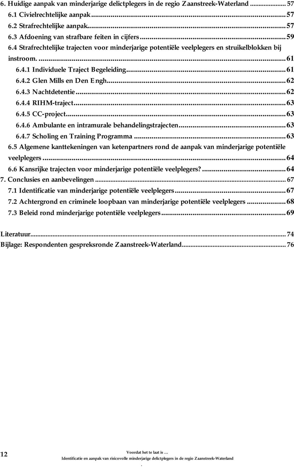 RIHM-traject63 645 CC-project63 646 Ambulante en intramurale behandelingstrajecten63 647 Scholing en Training Programma 63 65 Algemene kanttekeningen van ketenpartners rond de aanpak van minderjarige