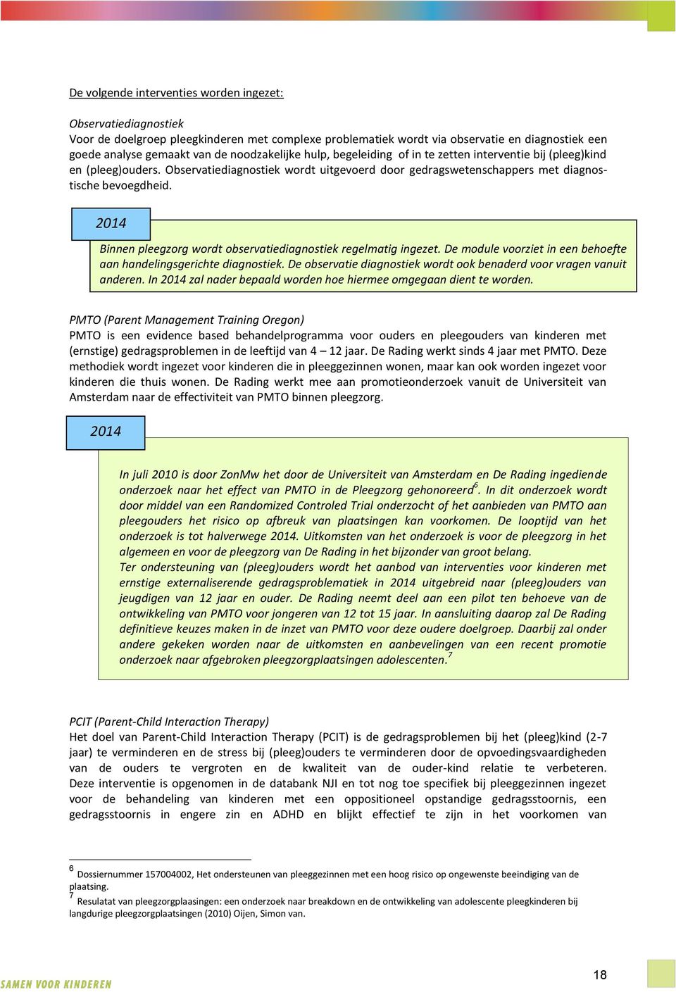 Binnen pleegzorg wordt observatiediagnostiek regelmatig ingezet. De module voorziet in een behoefte aan handelingsgerichte diagnostiek.