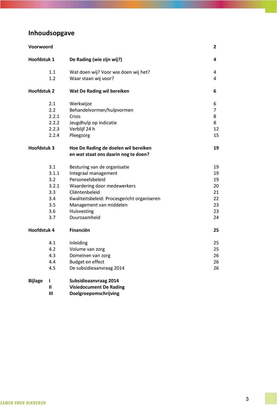 3.1 Besturing van de organisatie 19 3.1.1 Integraal management 19 3.2 Personeelsbeleid 19 3.2.1 Waardering door medewerkers 20 3.3 Cliëntenbeleid 21 3.