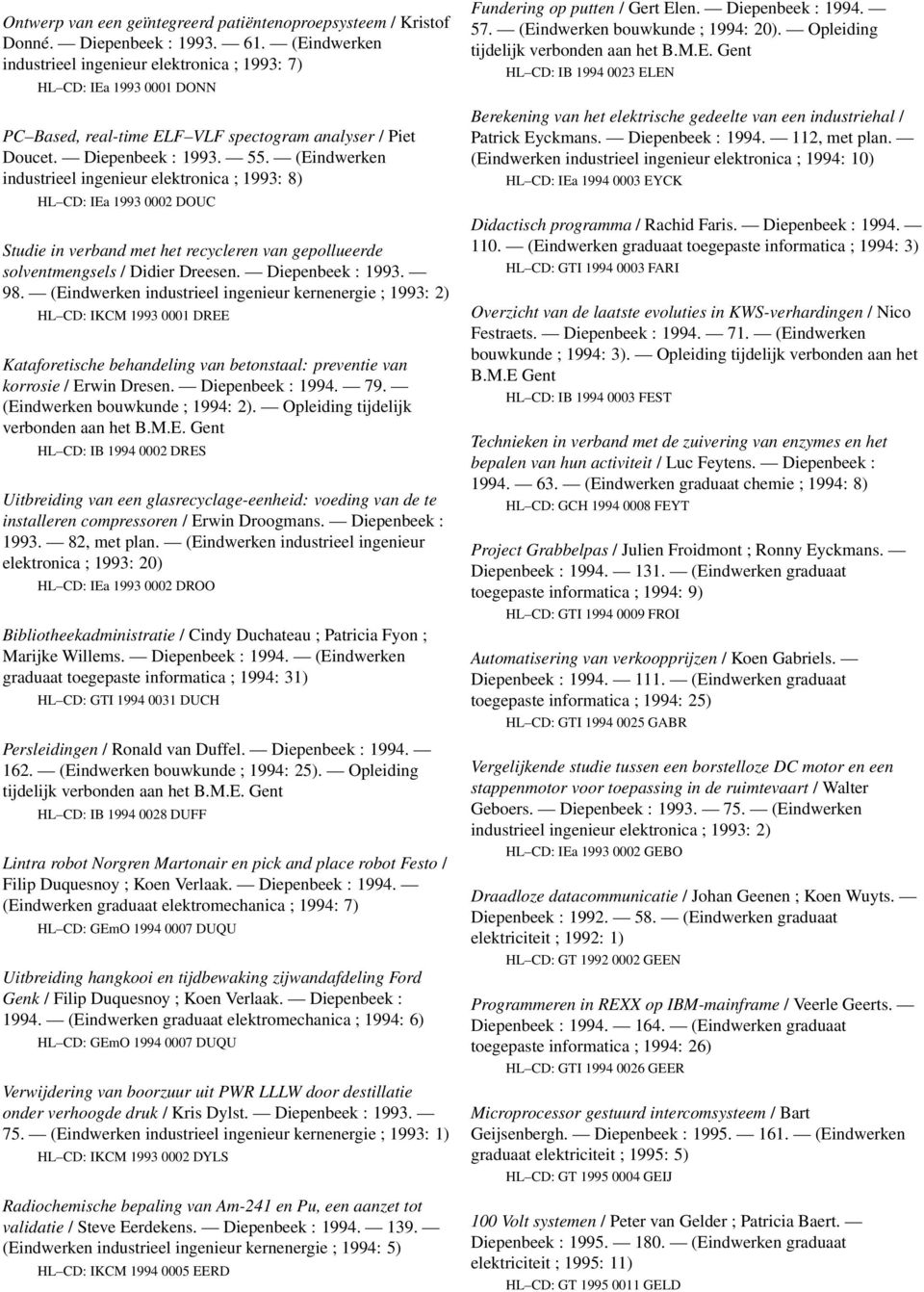 (Eindwerken industrieel ingenieur elektronica ; 1993: 8) HL CD: IEa 1993 0002 DOUC Studie in verband met het recycleren van gepollueerde solventmengsels / Didier Dreesen. Diepenbeek : 1993. 98.