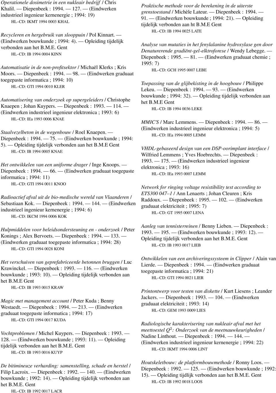 Opleiding tijdelijk verbonden aan HL CD: IB 1994 0004 KINN Automatisatie in de non-profitsektor / Michaël Klerks ; Kris Moors. Diepenbeek : 1994. 98.