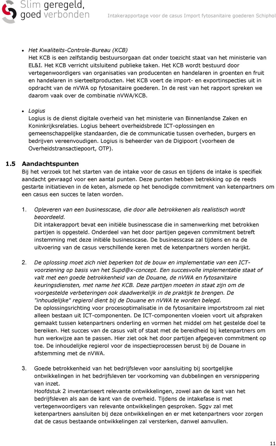 Het KCB voert de import- en exportinspecties uit in opdracht van de nvwa op fytosanitaire goederen. In de rest van het rapport spreken we daarom vaak over de combinatie nvwa/kcb.