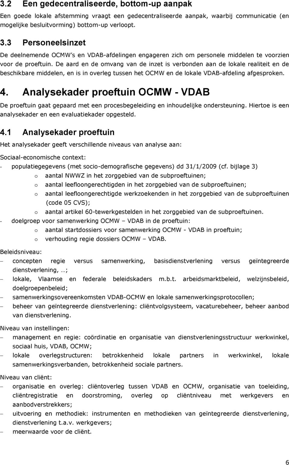 De aard en de omvang van de inzet is verbonden aan de lokale realiteit en de beschikbare middelen, en is in overleg tussen het OCMW en de lokale VDAB-afdeling afgesproken. 4.