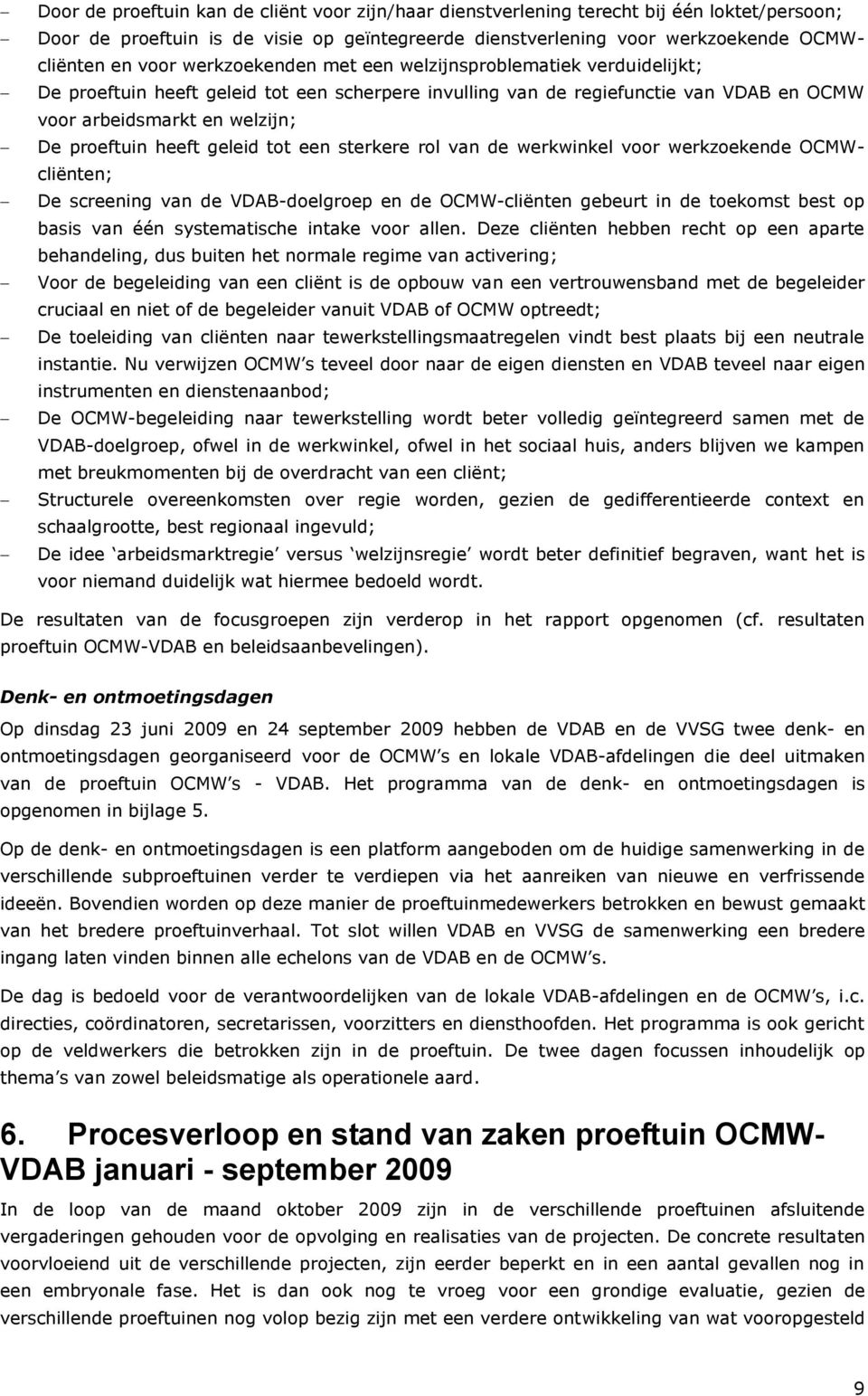 geleid tot een sterkere rol van de werkwinkel voor werkzoekende OCMWcliënten; De screening van de VDAB-doelgroep en de OCMW-cliënten gebeurt in de toekomst best op basis van één systematische intake