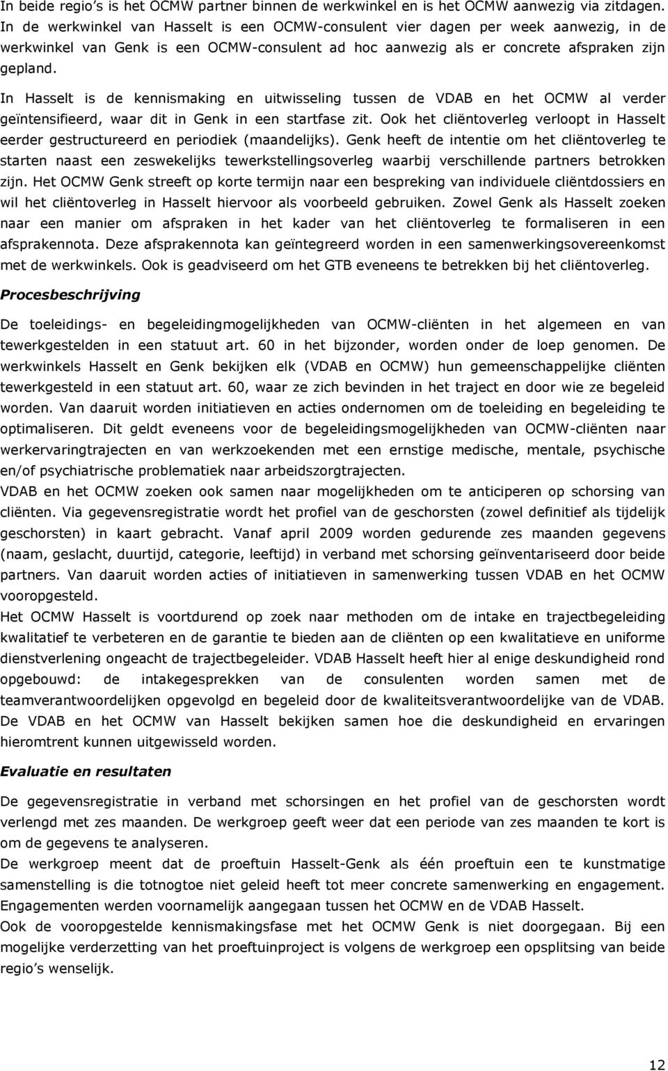 In Hasselt is de kennismaking en uitwisseling tussen de VDAB en het OCMW al verder geïntensifieerd, waar dit in Genk in een startfase zit.