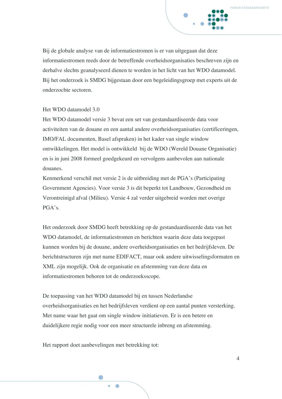 0 Het WDO datamodel versie 3 bevat een set van gestandaardiseerde data voor activiteiten van de douane en een aantal andere overheidsorganisaties (certificeringen, IMO/FAL documenten, Basel