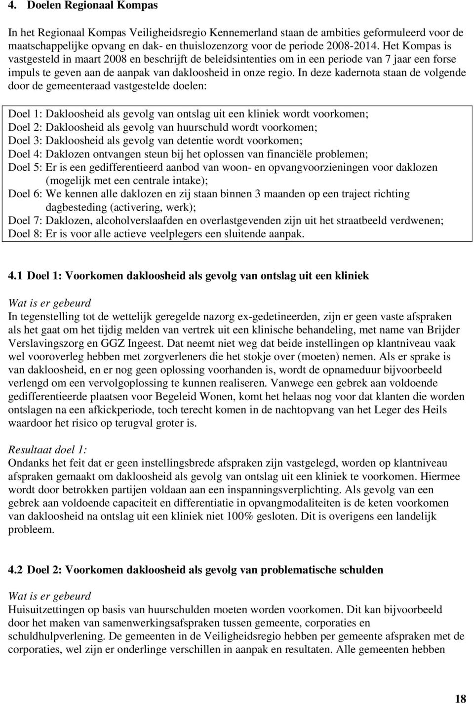 In deze kadernota staan de volgende door de gemeenteraad vastgestelde doelen: Doel 1: Dakloosheid als gevolg van ontslag uit een kliniek wordt voorkomen; Doel 2: Dakloosheid als gevolg van huurschuld