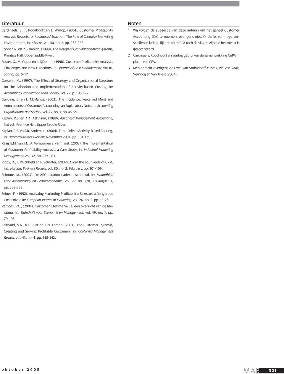 Sjöblom, (1996), Customer Profitability Analysis, Challenges and New Directions, in: Journal of Cost Management, vol.10, Spring, pp. 5-17. Gosselin, M.