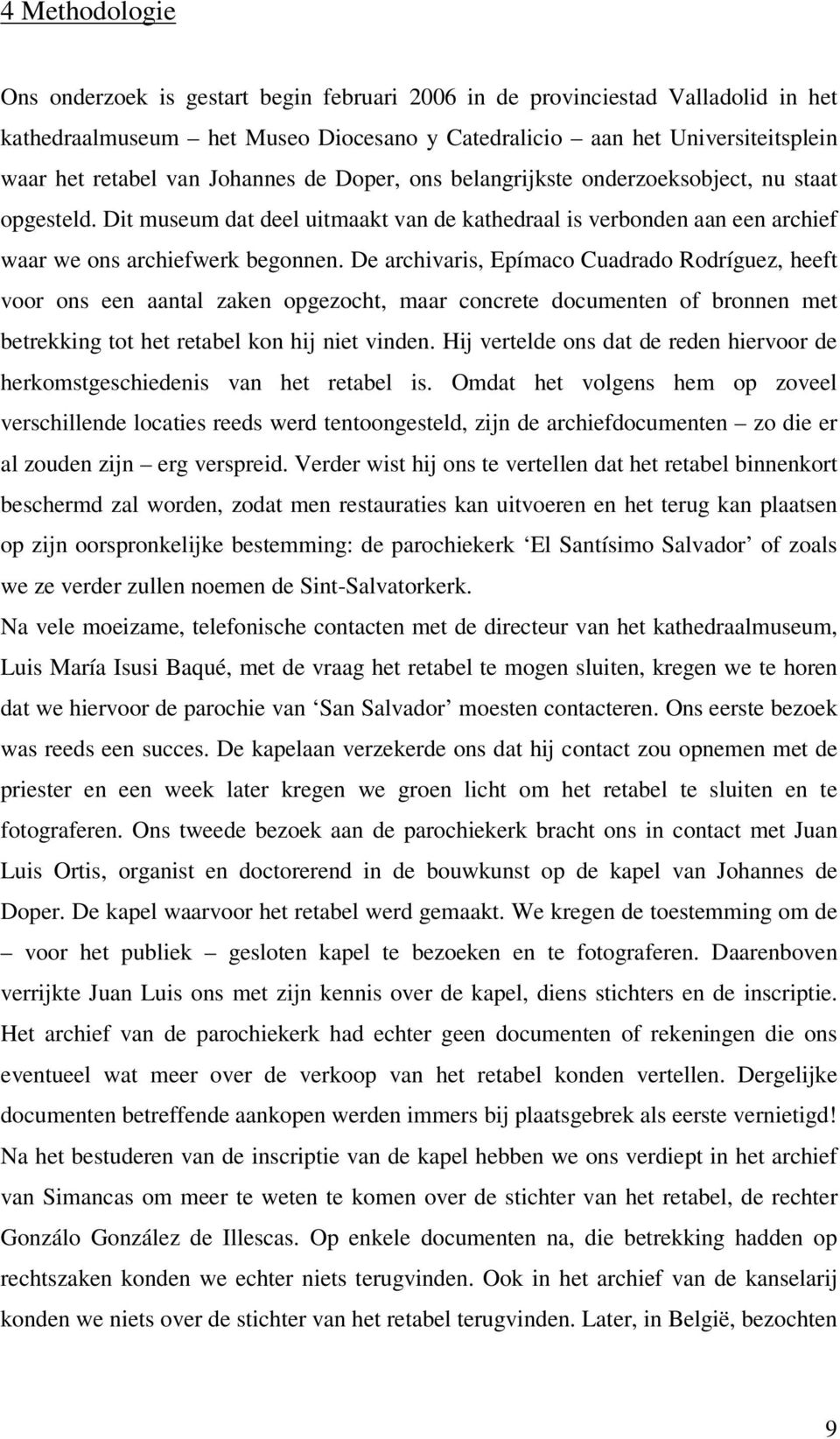 De archivaris, Epímaco Cuadrado Rodríguez, heeft voor ons een aantal zaken opgezocht, maar concrete documenten of bronnen met betrekking tot het retabel kon hij niet vinden.