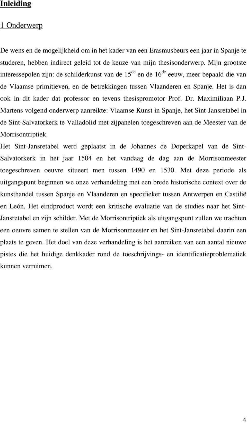 Het is dan ook in dit kader dat professor en tevens thesispromotor Prof. Dr. Maximiliaan P.J.