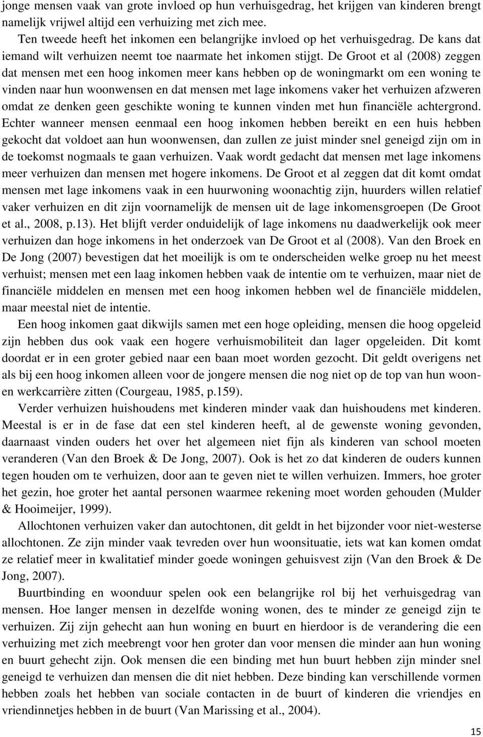 De Groot et al (2008) zeggen dat mensen met een hoog inkomen meer kans hebben op de woningmarkt om een woning te vinden naar hun woonwensen en dat mensen met lage inkomens vaker het verhuizen