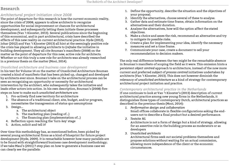 Several publications since the beginning of this economical, and in part architectural, crisis have described the effects of this new reality on current architectural practice: Hyde (2012), Johar