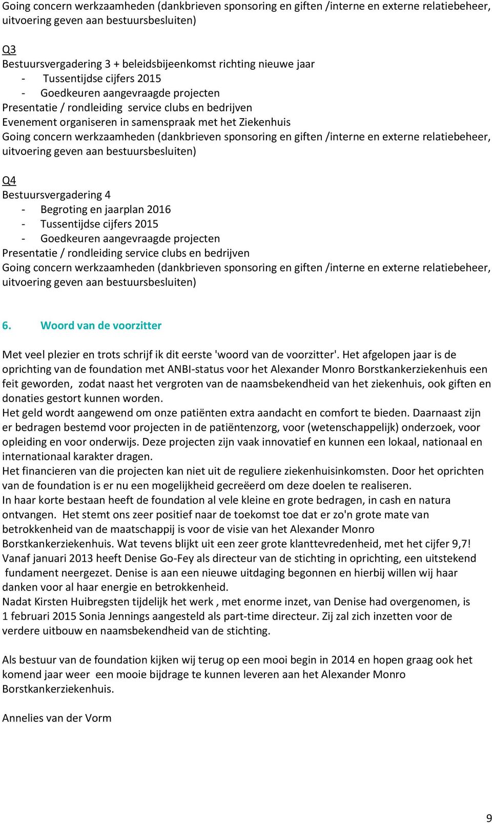 werkzaamheden (dankbrieven sponsoring en giften /interne en externe relatiebeheer, uitvoering geven aan bestuursbesluiten) Q4 Bestuursvergadering 4 - Begroting en jaarplan 2016 - Tussentijdse cijfers