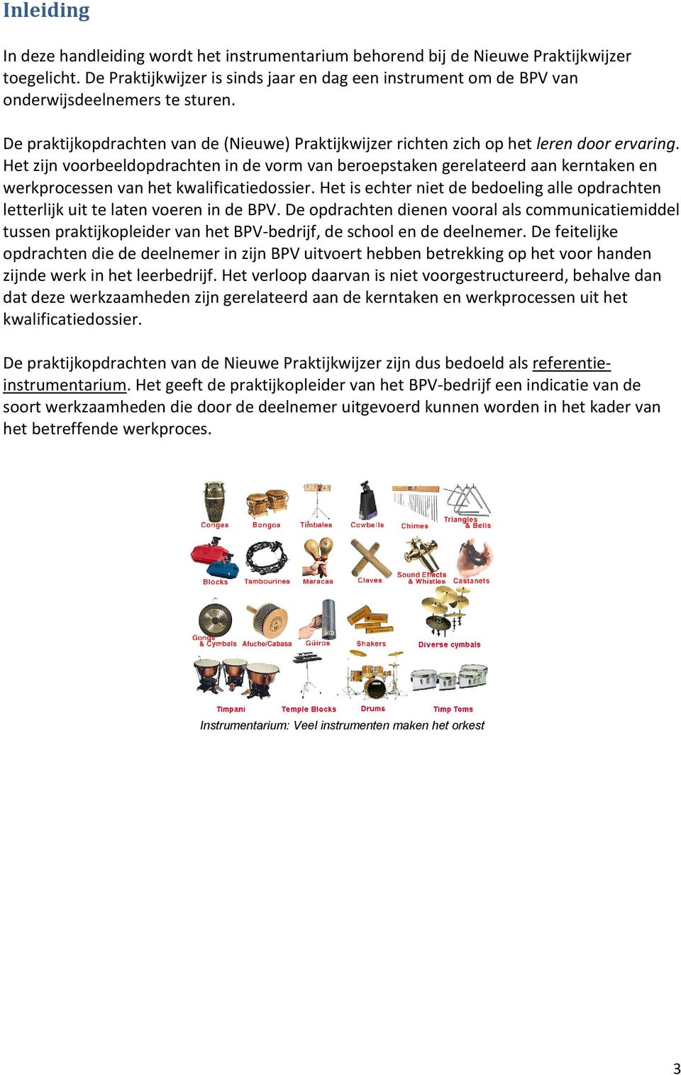 Het zijn voorbeeldopdrachten in de vorm van beroepstaken gerelateerd aan kerntaken en werkprocessen van het kwalificatiedossier.