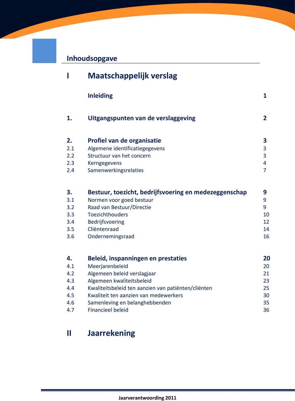 2 Raad van Bestuur/Directie 9 3.3 Toezichthouders 10 3.4 Bedrijfsvoering 12 3.5 Cliëntenraad 14 3.6 Ondernemingsraad 16 4. Beleid, inspanningen en prestaties 20 4.1 Meerjarenbeleid 20 4.