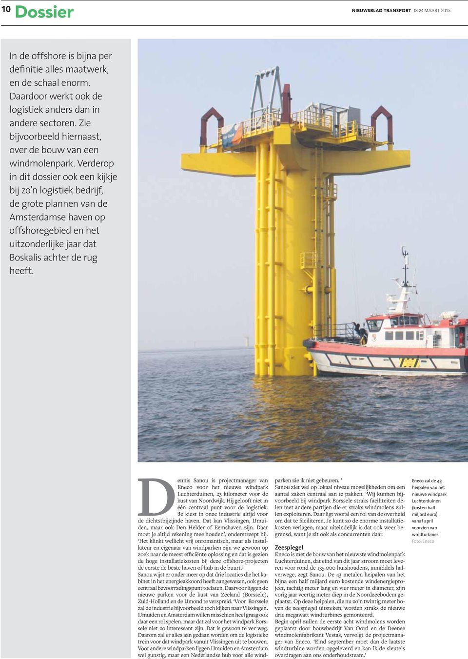 Verderop in dit dossier ook een kijkje bij zo n logistiek bedrijf, de grote plannen van de Amsterdamse haven op offshoregebied en het uitzonderlijke jaar dat Boskalis achter de rug heeft.