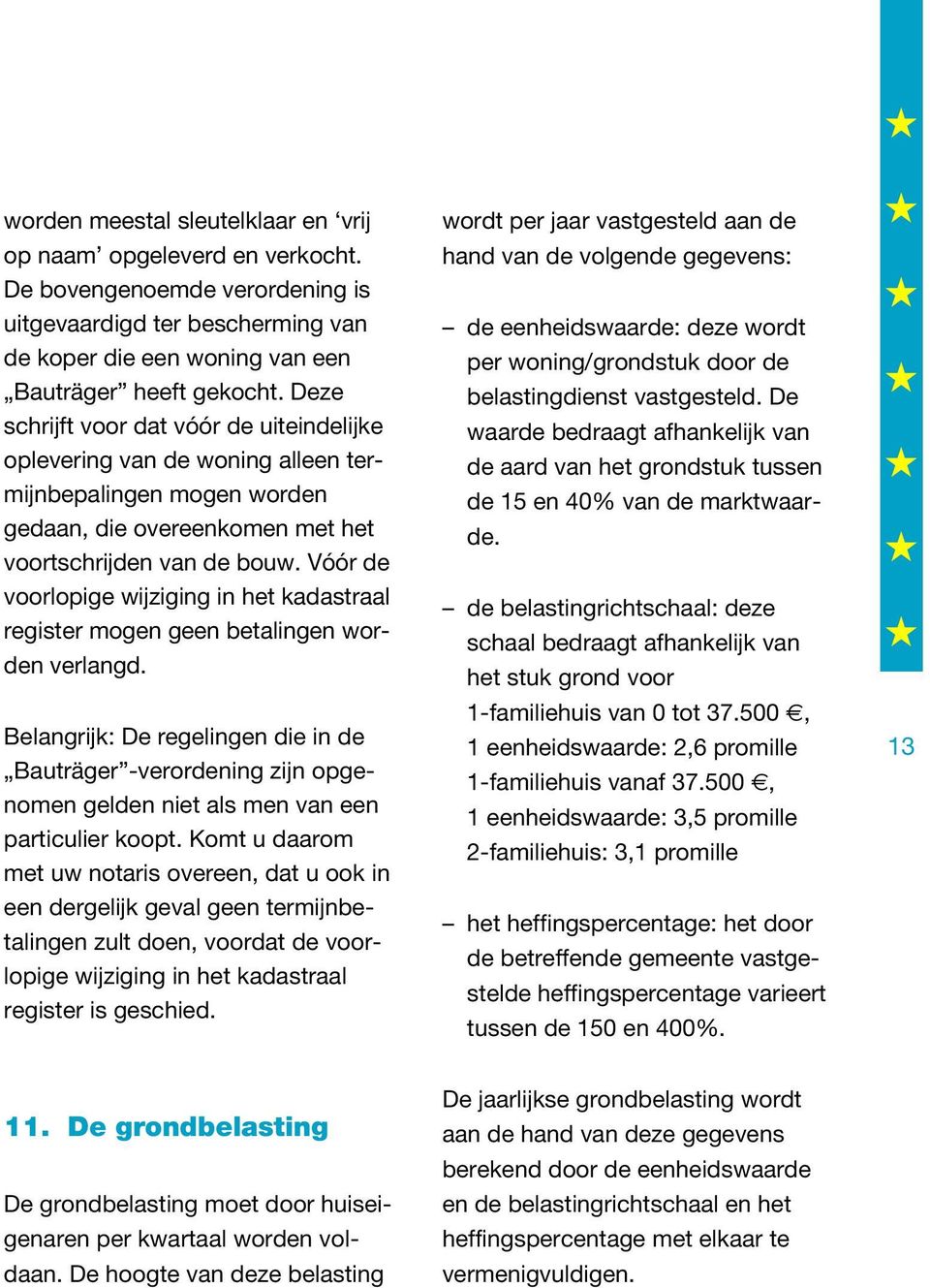 Vóór de voorlopige wijziging in het kadastraal register mogen geen betalingen worden verlangd.