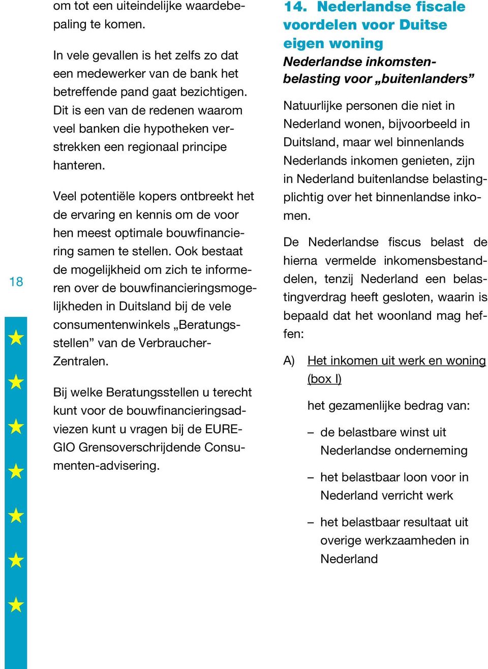 Veel potentiële kopers ontbreekt het de ervaring en kennis om de voor hen meest optimale bouwfinanciering samen te stellen.