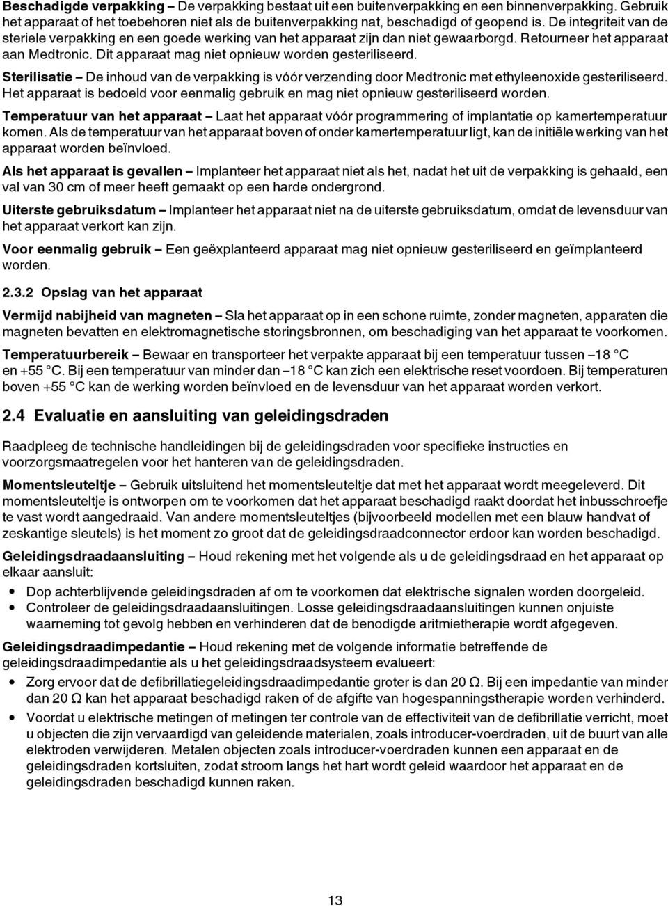 Sterilisatie De inhoud van de verpakking is vóór verzending door Medtronic met ethyleenoxide gesteriliseerd. Het apparaat is bedoeld voor eenmalig gebruik en mag niet opnieuw gesteriliseerd worden.