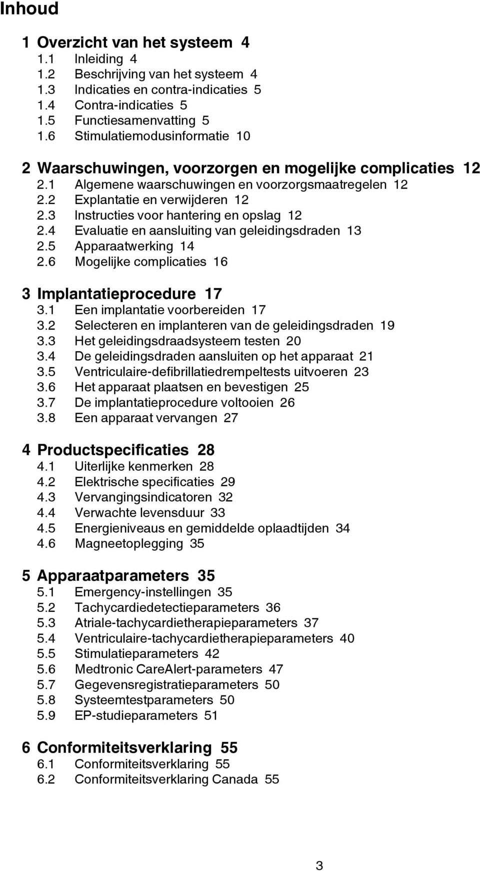 3 Instructies voor hantering en opslag 12 2.4 Evaluatie en aansluiting van geleidingsdraden 13 2.5 Apparaatwerking 14 2.6 Mogelijke complicaties 16 3 Implantatieprocedure 17 3.