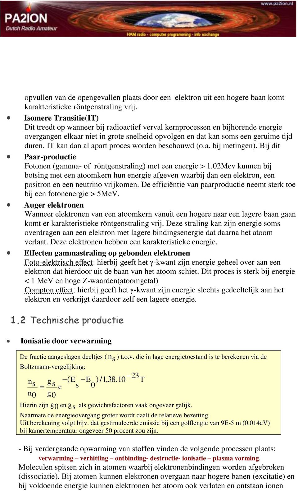 IT kan dan al apart proces worden beschouwd (o.a. bij metingen). Bij dit Paar-productie Fotonen (gamma- of röntgenstraling) met een energie > 1.