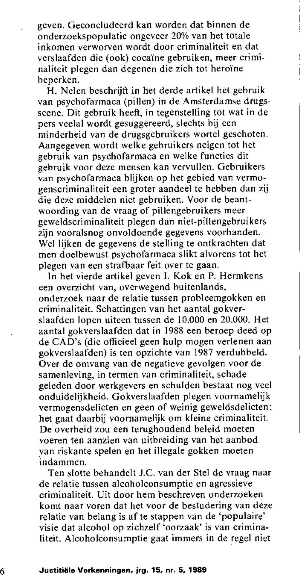 plegen dan degenen die zich tot heroine beperken. H. Nelen beschriffi in het derde artikel het gebruik van psychofarmaca (pillen) in de Amsterdamse drugsscene.