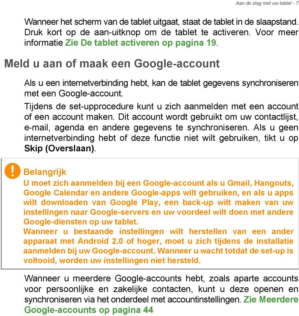 Tijdens de set-upprocedure kunt u zich aanmelden met een account of een account maken. Dit account wordt gebruikt om uw contactlijst, e-mail, agenda en andere gegevens te synchroniseren.