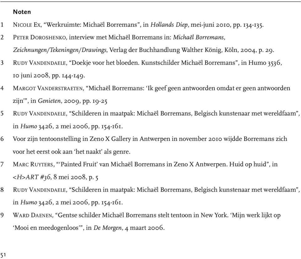 3 RUDY VANDENDAELE, Doekje voor het bloeden. Kunstschilder Michaël Borremans, in Humo 3536, 10 juni 2008, pp. 144-149.