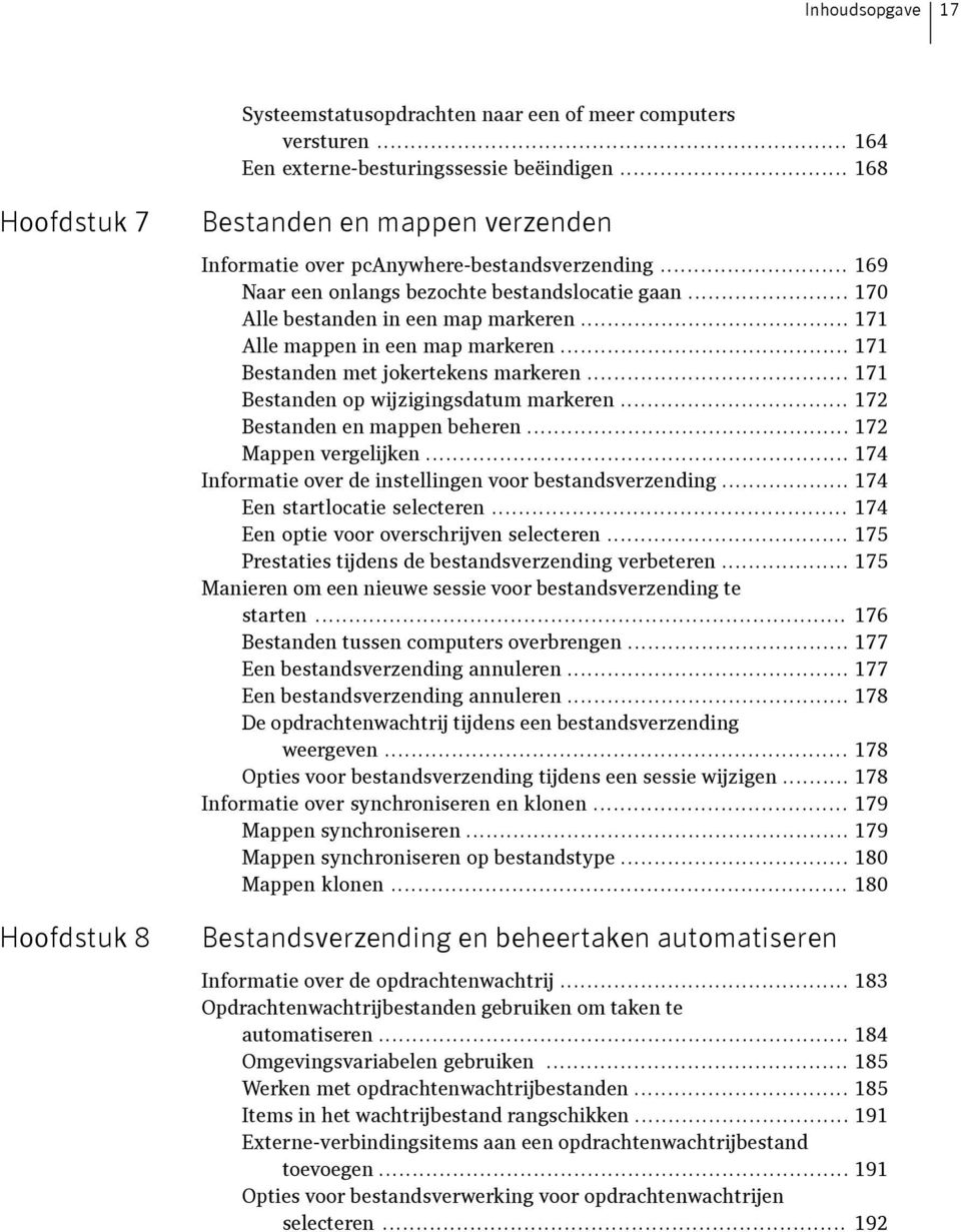 .. 170 Alle bestanden in een map markeren... 171 Alle mappen in een map markeren... 171 Bestanden met jokertekens markeren... 171 Bestanden op wijzigingsdatum markeren.