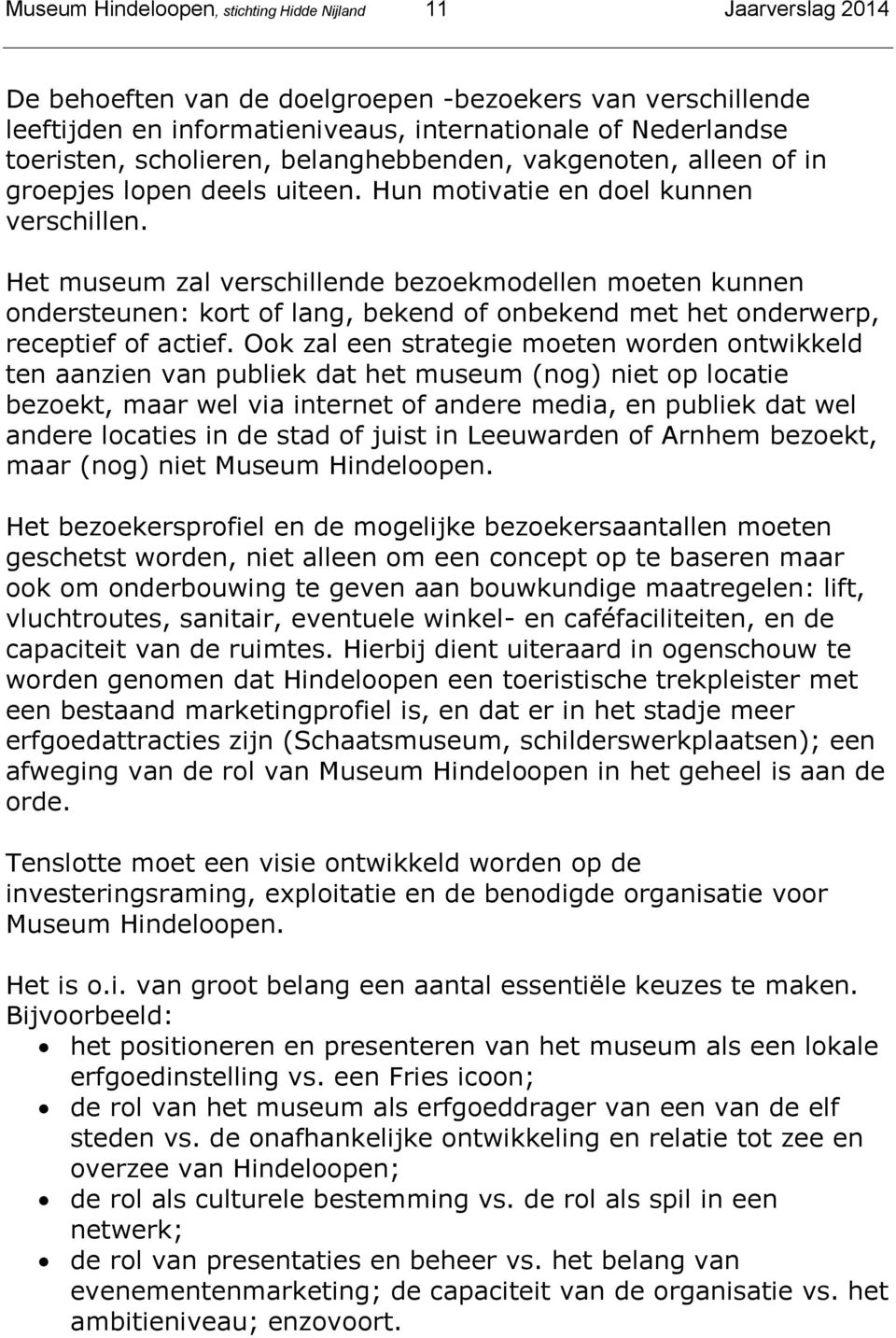 Het museum zal verschillende bezoekmodellen moeten kunnen ondersteunen: kort of lang, bekend of onbekend met het onderwerp, receptief of actief.