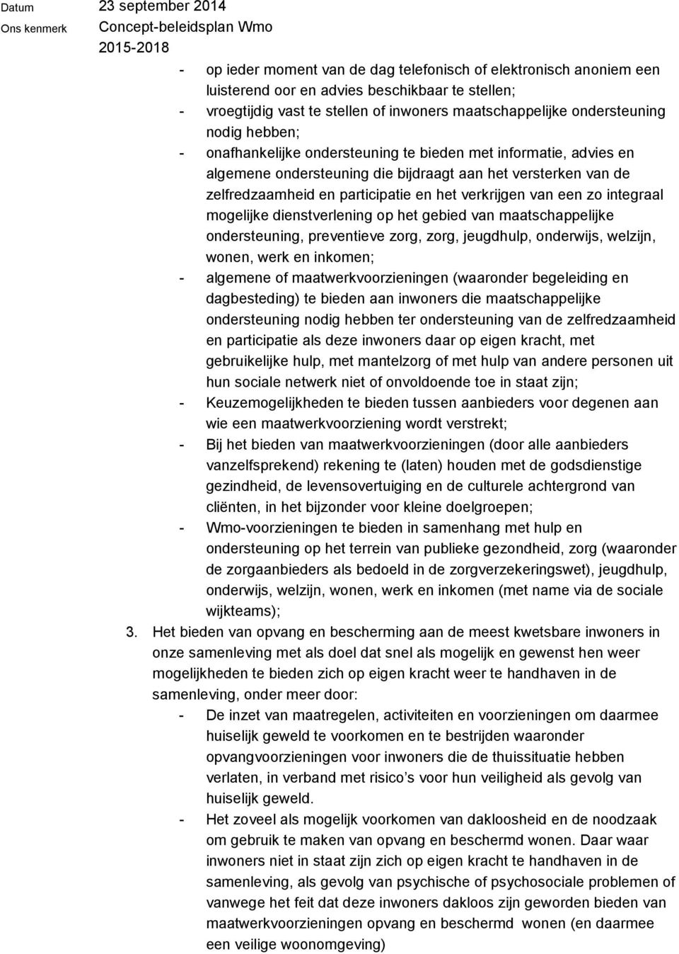 integraal mogelijke dienstverlening op het gebied van maatschappelijke ondersteuning, preventieve zorg, zorg, jeugdhulp, onderwijs, welzijn, wonen, werk en inkomen; - algemene of