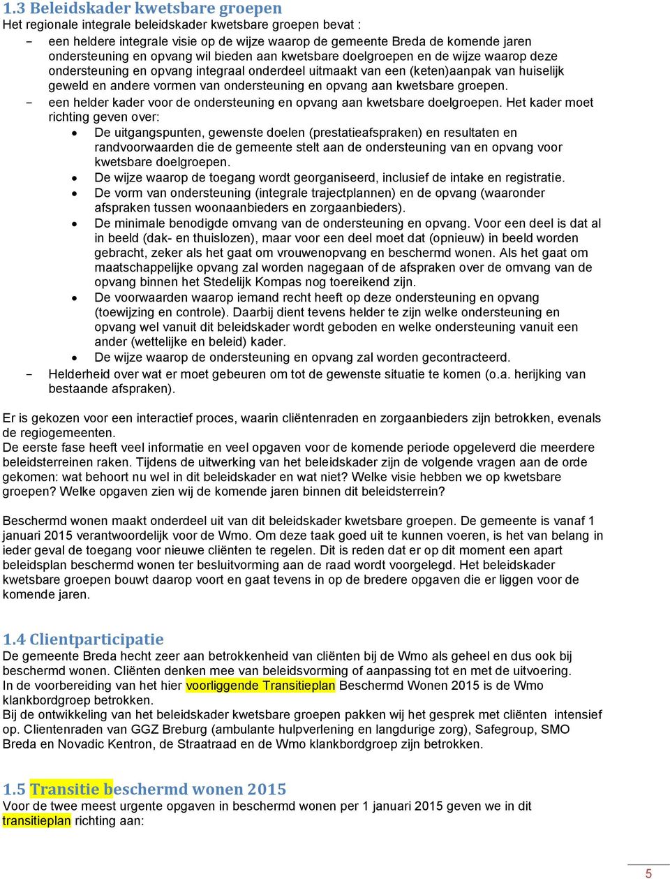 en opvang aan kwetsbare groepen. - een helder kader voor de ondersteuning en opvang aan kwetsbare doelgroepen.