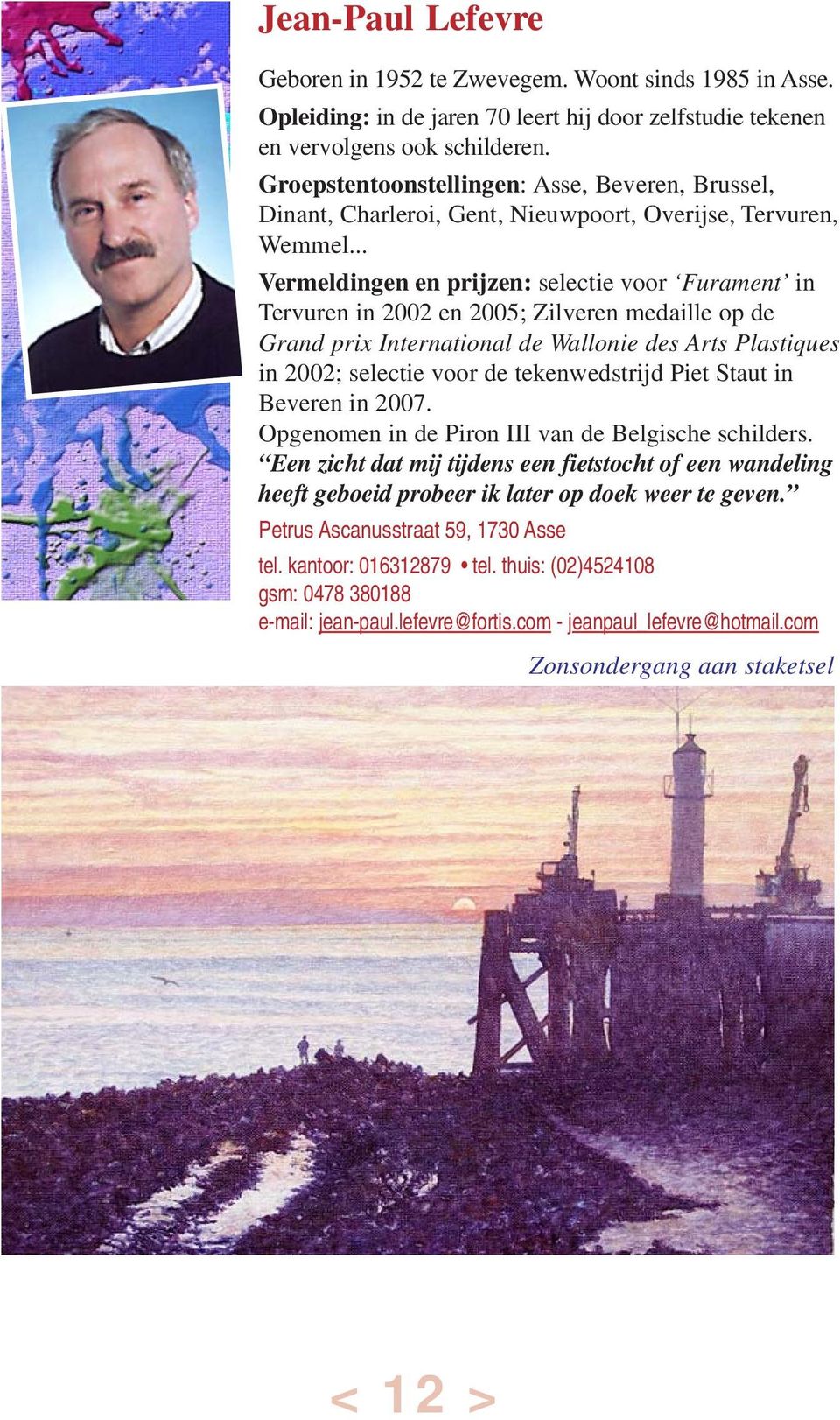 .. Vermeldingen en prijzen: selectie voor Furament in Tervuren in 2002 en 2005; Zilveren medaille op de Grand prix International de Wallonie des Arts Plastiques in 2002; selectie voor de
