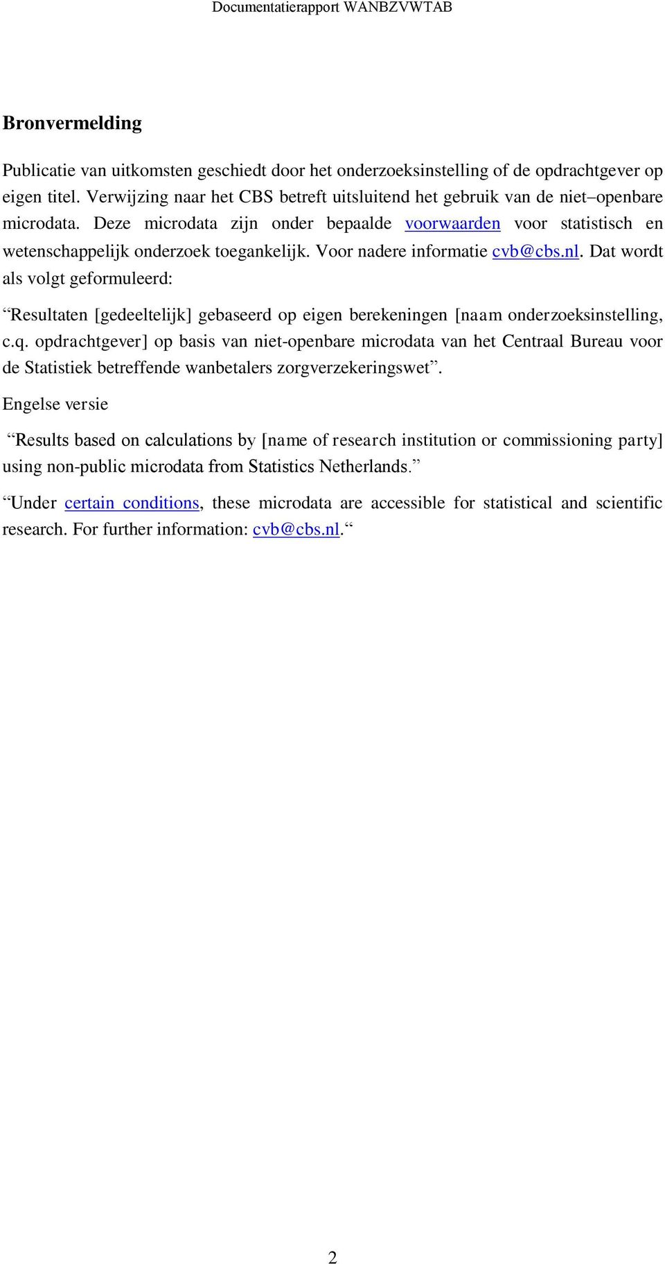 Voor nadere informatie cvb@cbs.nl. Dat wordt als volgt geformuleerd: Resultaten [gedeeltelijk] gebaseerd op eigen berekeningen [naam onderzoeksinstelling, c.q.