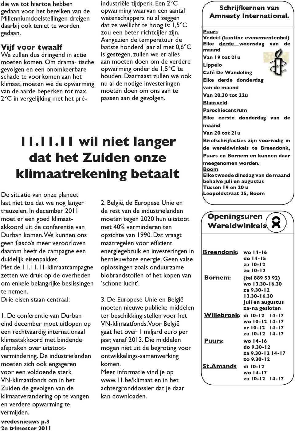 In december 2011 moet er een goed klimaatakkoord uit de conferentie van Durban komen. We kunnen ons geen fiasco s meer veroorloven daarom heeft de campagne een duidelijk eisenpakket. Met de 11.11.11-klimaatcampagne zetten we druk op de overheden om enkele belangrijke beslissingen te nemen.