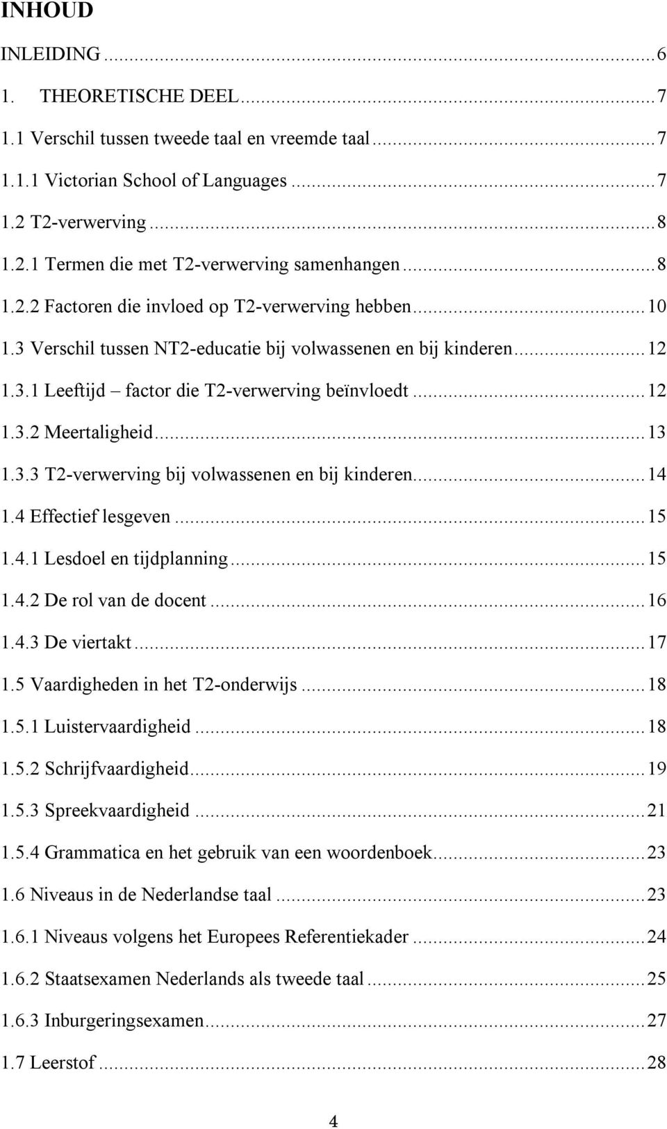 ..13 1.3.3 T2-verwerving bij volwassenen en bij kinderen...14 1.4 Effectief lesgeven...15 1.4.1 Lesdoel en tijdplanning...15 1.4.2 De rol van de docent...16 1.4.3 De viertakt...17 1.