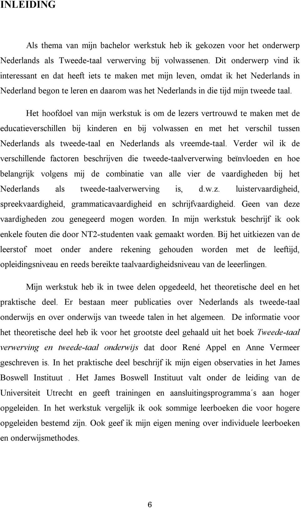 Het hoofdoel van mijn werkstuk is om de lezers vertrouwd te maken met de educatieverschillen bij kinderen en bij volwassen en met het verschil tussen Nederlands als tweede-taal en Nederlands als