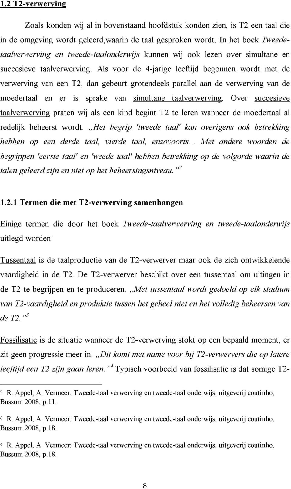 Als voor de 4-jarige leeftijd begonnen wordt met de verwerving van een T2, dan gebeurt grotendeels parallel aan de verwerving van de moedertaal en er is sprake van simultane taalverwerving.