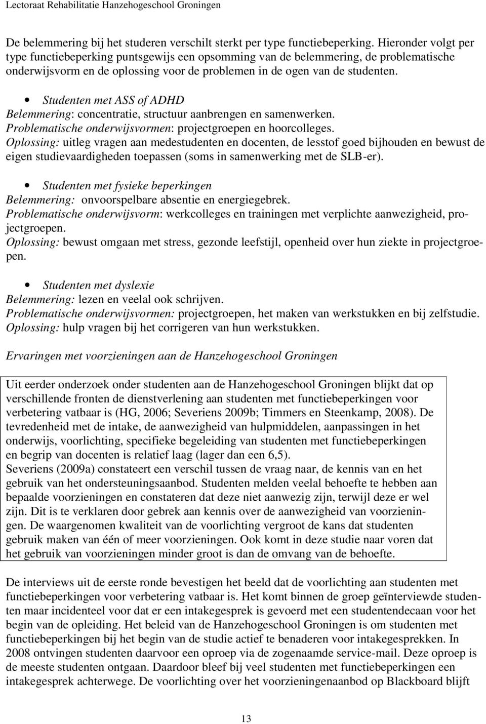 Studenten met ASS of ADHD Belemmering: concentratie, structuur aanbrengen en samenwerken. Problematische onderwijsvormen: projectgroepen en hoorcolleges.