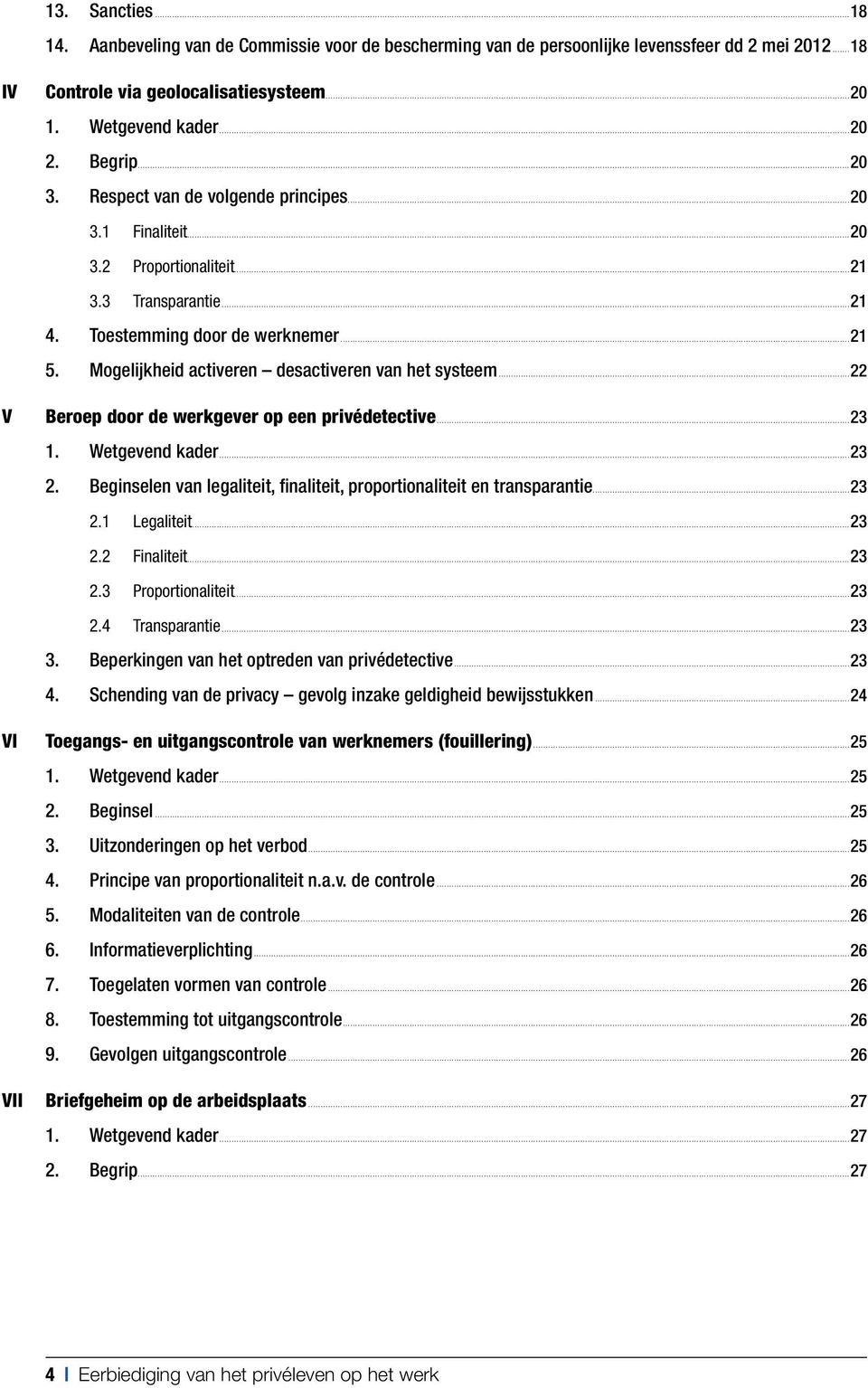 Mogelijkheid activeren desactiveren van het systeem...22 V Beroep door de werkgever op een privédetective...23 1. Wetgevend kader...23 2.