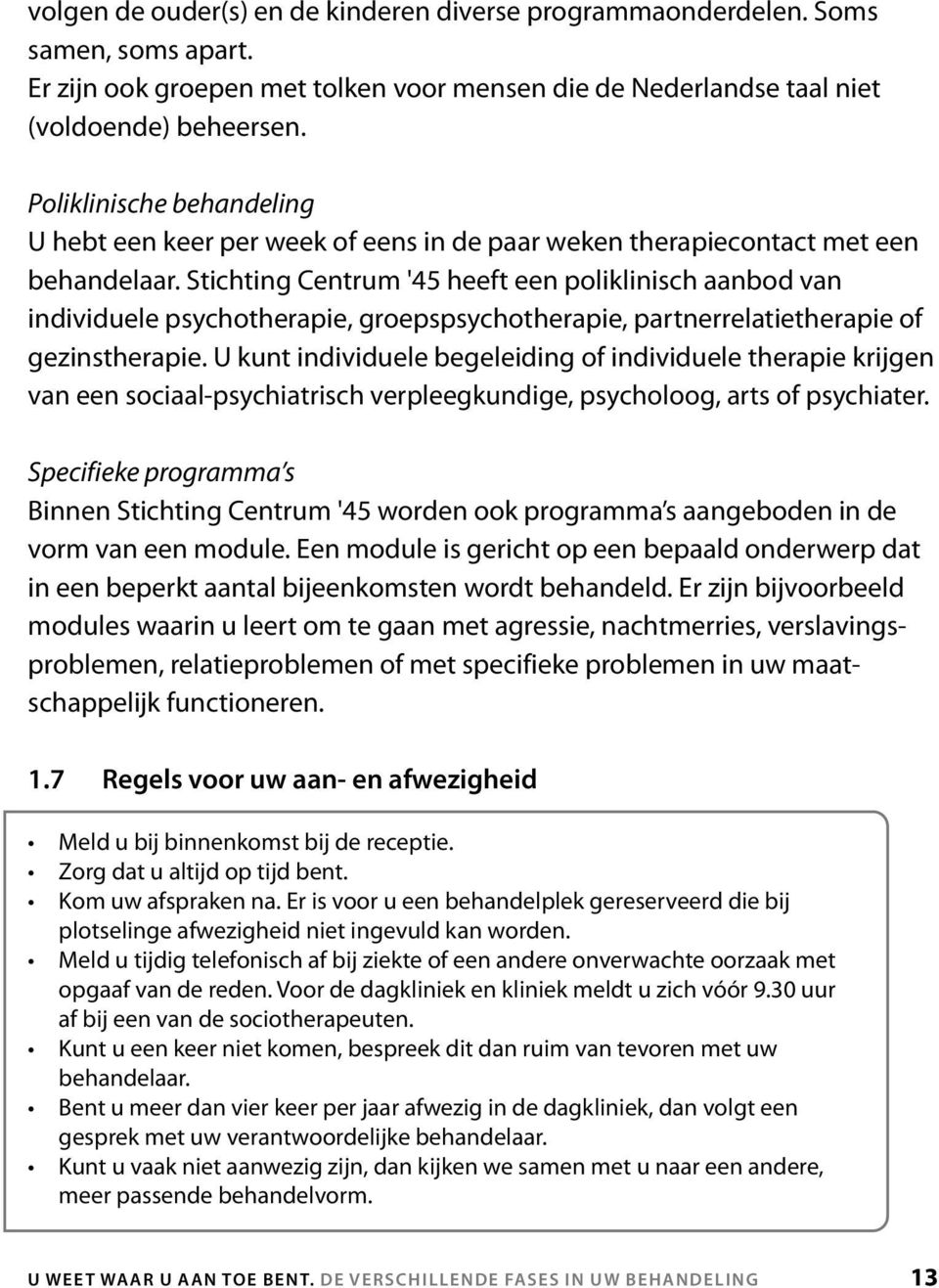 Stichting Centrum '45 heeft een poliklinisch aanbod van individuele psychotherapie, groepspsychotherapie, partnerrelatietherapie of gezinstherapie.