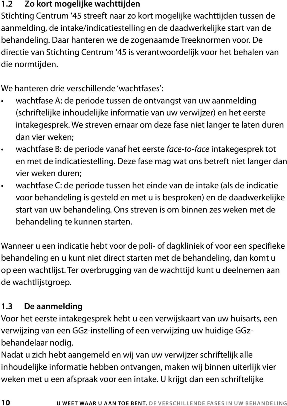 We hanteren drie verschillende wachtfases : wachtfase A: de periode tussen de ontvangst van uw aanmelding (schriftelijke inhoudelijke informatie van uw verwijzer) en het eerste intakegesprek.