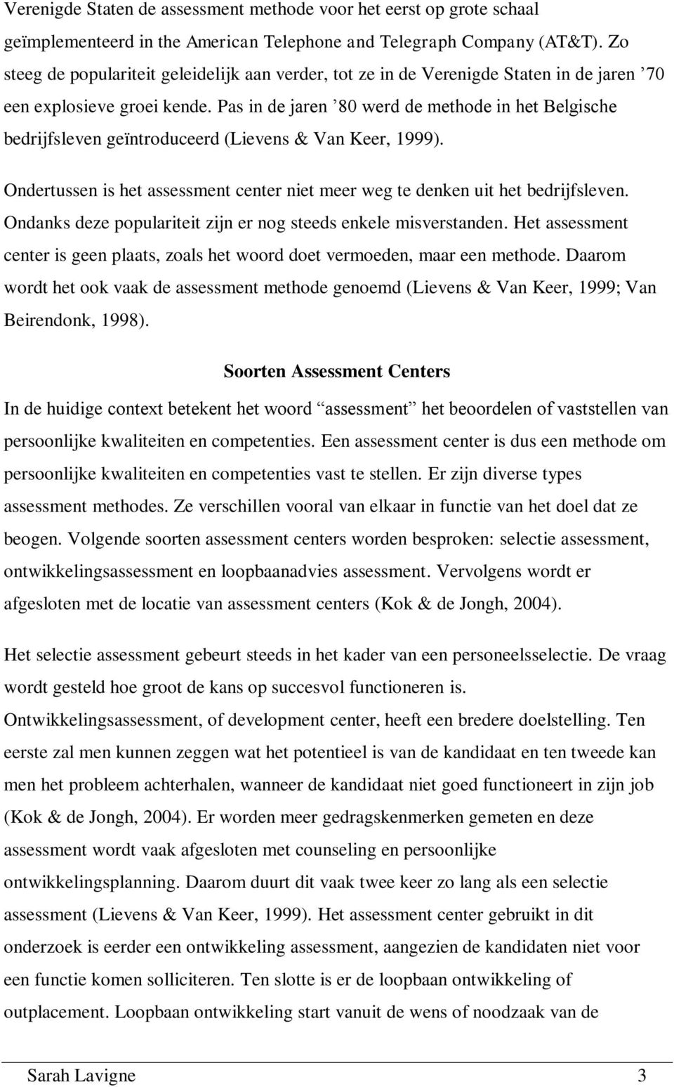 Pas in de jaren 80 werd de methode in het Belgische bedrijfsleven geïntroduceerd (Lievens & Van Keer, 1999). Ondertussen is het assessment center niet meer weg te denken uit het bedrijfsleven.