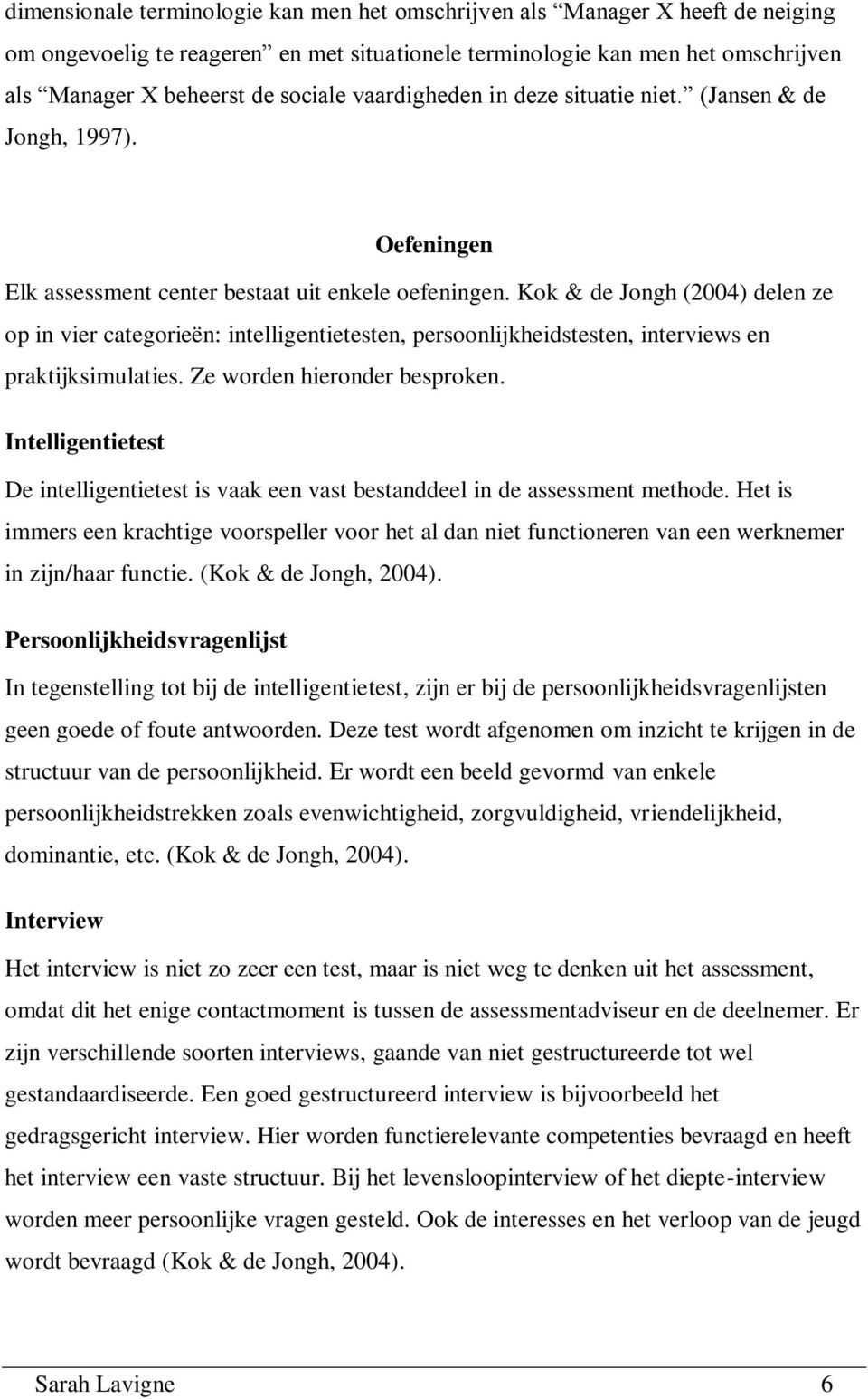 Kok & de Jongh (2004) delen ze op in vier categorieën: intelligentietesten, persoonlijkheidstesten, interviews en praktijksimulaties. Ze worden hieronder besproken.