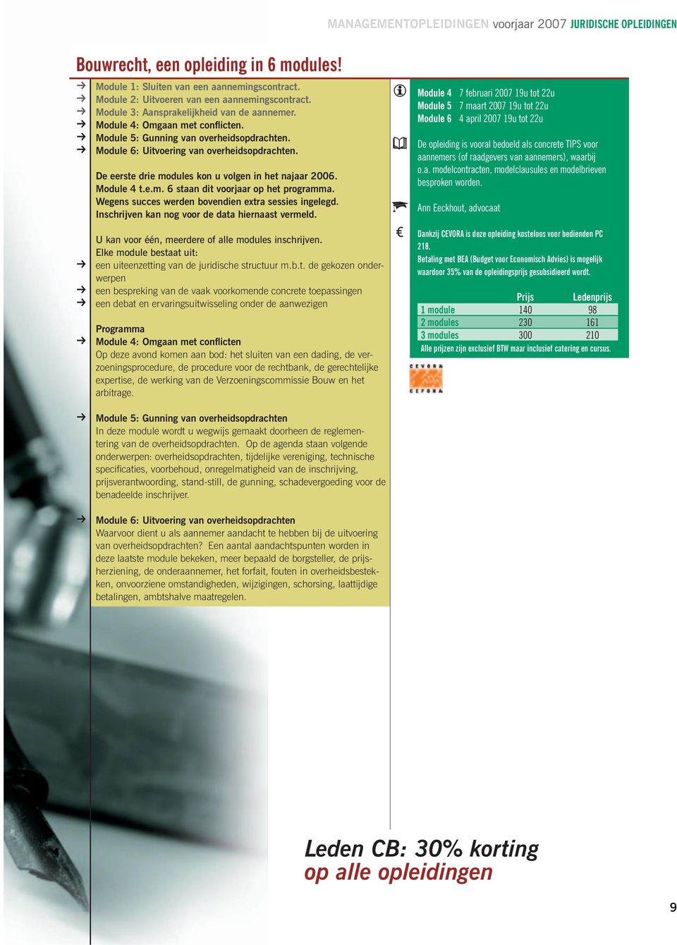 De eerste drie modules kon u volgen in het najaar 2006. Module 4 t.e.m. 6 staan dit voorjaar op het programma. Wegens succes werden bovendien extra sessies ingelegd.